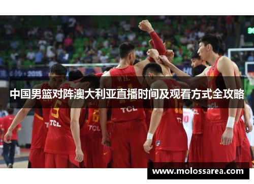 中国男篮对阵澳大利亚直播时间及观看方式全攻略