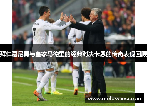 拜仁慕尼黑与皇家马德里的经典对决卡恩的传奇表现回顾